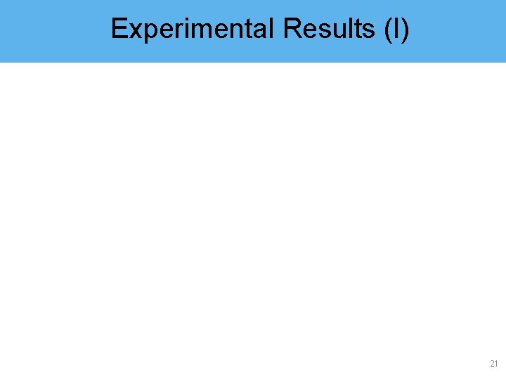 Experimental Results (I) 21 