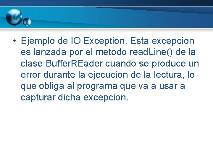• Ejemplo de IO Exception. Esta excepcion es lanzada por el metodo read. • Ejemplo de IO Exception. Esta excepcion es lanzada por el metodo read.