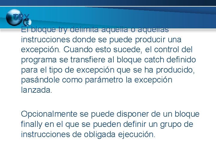 TRY El bloque try delimita aquella o aquellas instrucciones donde se puede producir una TRY El bloque try delimita aquella o aquellas instrucciones donde se puede producir una