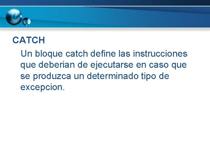 CATCH Un bloque catch define las instrucciones que deberian de ejecutarse en caso que CATCH Un bloque catch define las instrucciones que deberian de ejecutarse en caso que