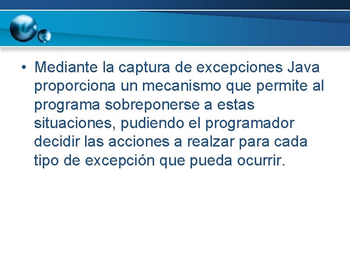 • Mediante la captura de excepciones Java proporciona un mecanismo que permite al • Mediante la captura de excepciones Java proporciona un mecanismo que permite al