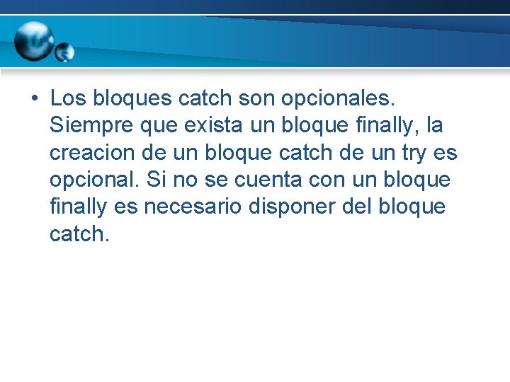 • Los bloques catch son opcionales. Siempre que exista un bloque finally, la • Los bloques catch son opcionales. Siempre que exista un bloque finally, la