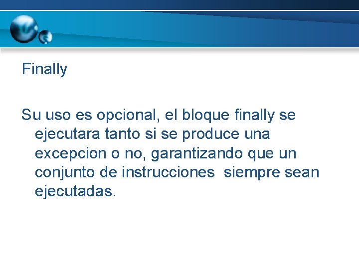 Finally Su uso es opcional, el bloque finally se ejecutara tanto si se produce Finally Su uso es opcional, el bloque finally se ejecutara tanto si se produce