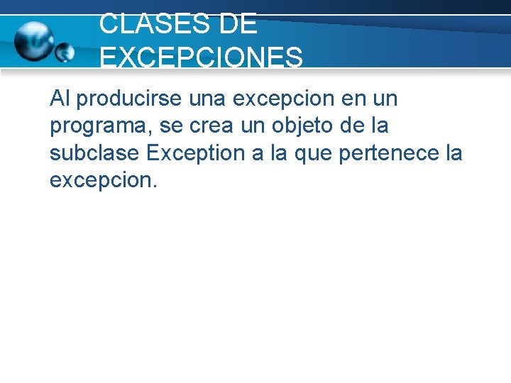 CLASES DE EXCEPCIONES Al producirse una excepcion en un programa, se crea un objeto CLASES DE EXCEPCIONES Al producirse una excepcion en un programa, se crea un objeto