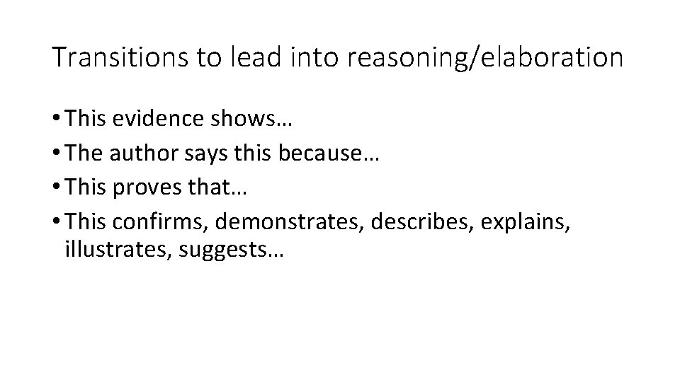 Transitions to lead into reasoning/elaboration • This evidence shows… • The author says this