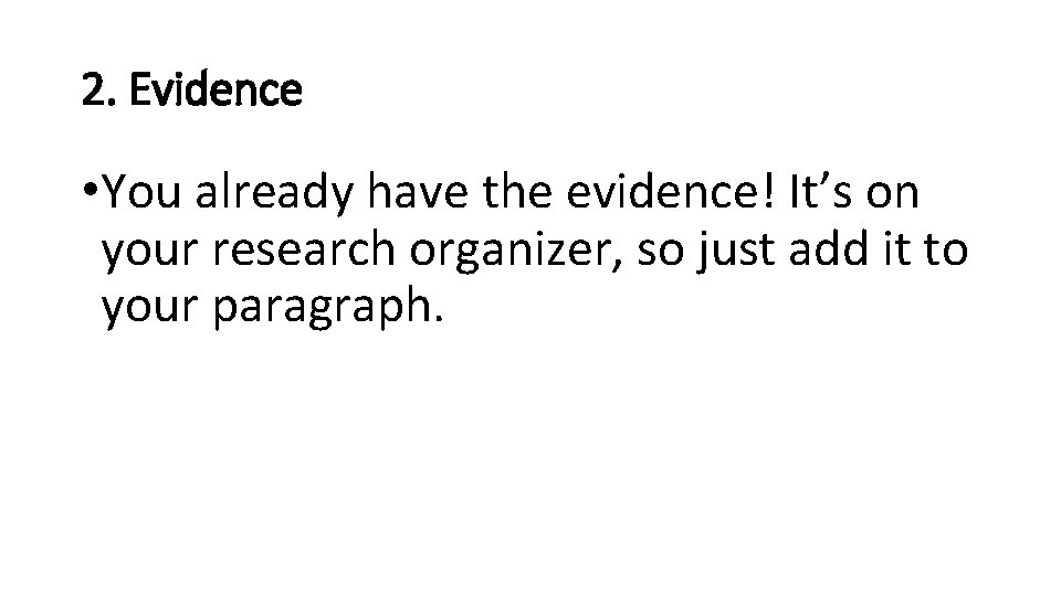 2. Evidence • You already have the evidence! It’s on your research organizer, so