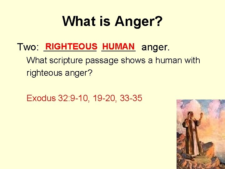 What is Anger? RIGHTEOUS ______ HUMAN anger. Two: _________ What scripture passage shows a