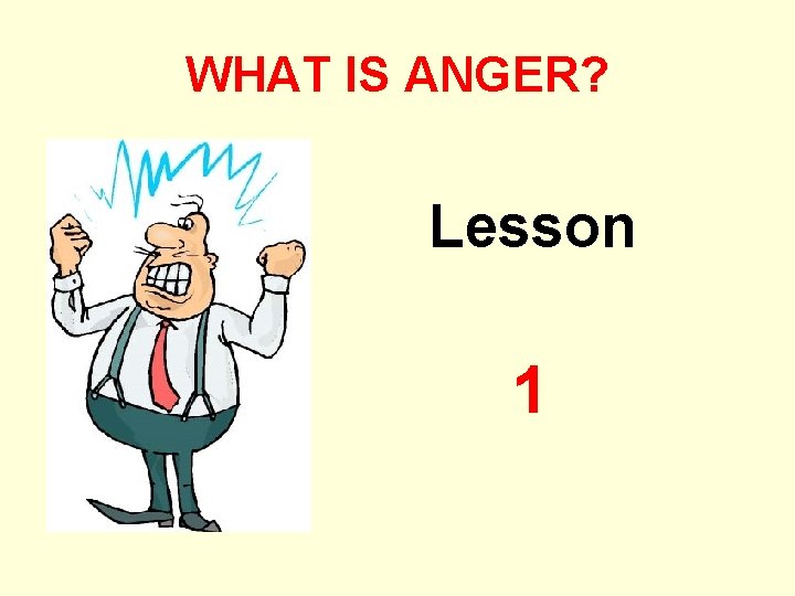 WHAT IS ANGER? Lesson 1 