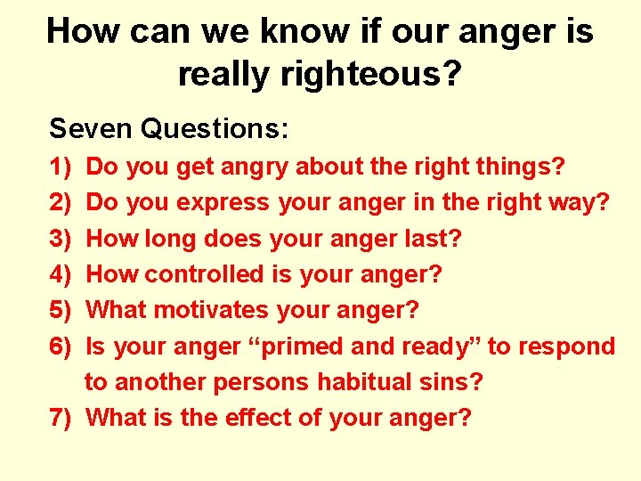 How can we know if our anger is really righteous? Seven Questions: 1) 2)