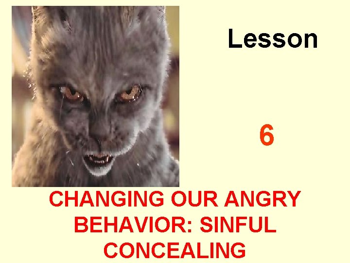 Lesson 6 CHANGING OUR ANGRY BEHAVIOR: SINFUL CONCEALING 