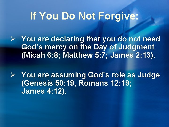 If You Do Not Forgive: Ø You are declaring that you do not need