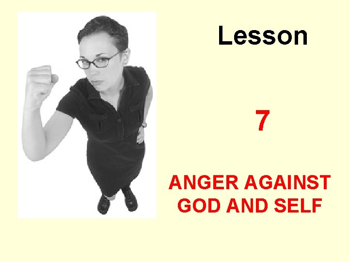 Lesson 7 ANGER AGAINST GOD AND SELF 