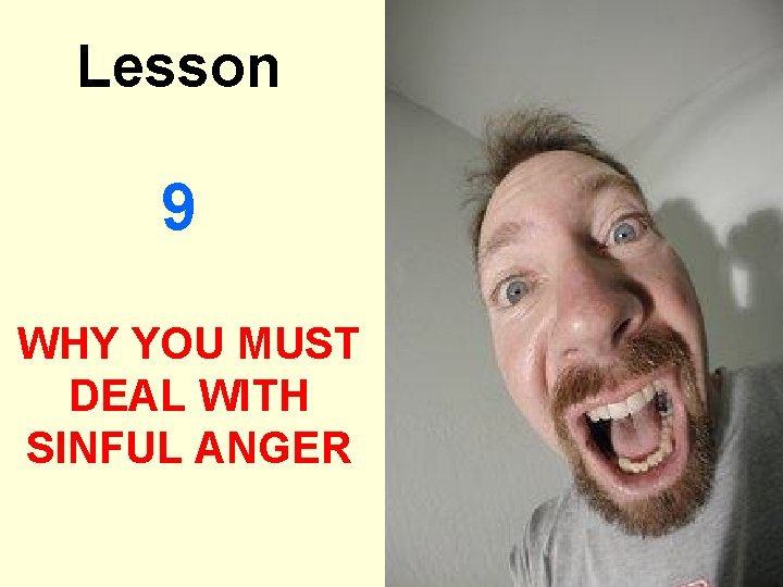 Lesson 9 WHY YOU MUST DEAL WITH SINFUL ANGER 