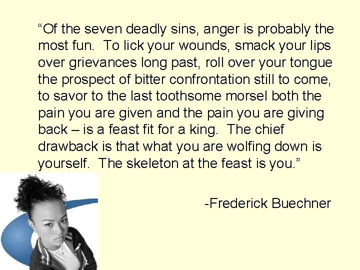 “Of the seven deadly sins, anger is probably the most fun. To lick your