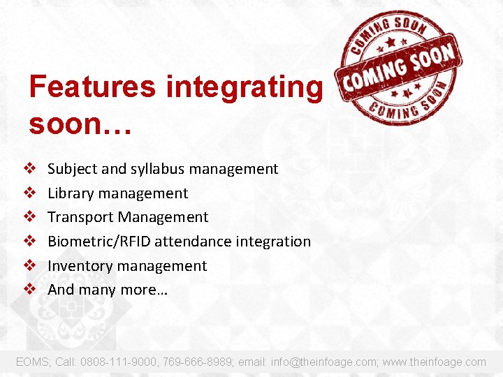 Features integrating soon… v v v Subject and syllabus management Library management Transport Management