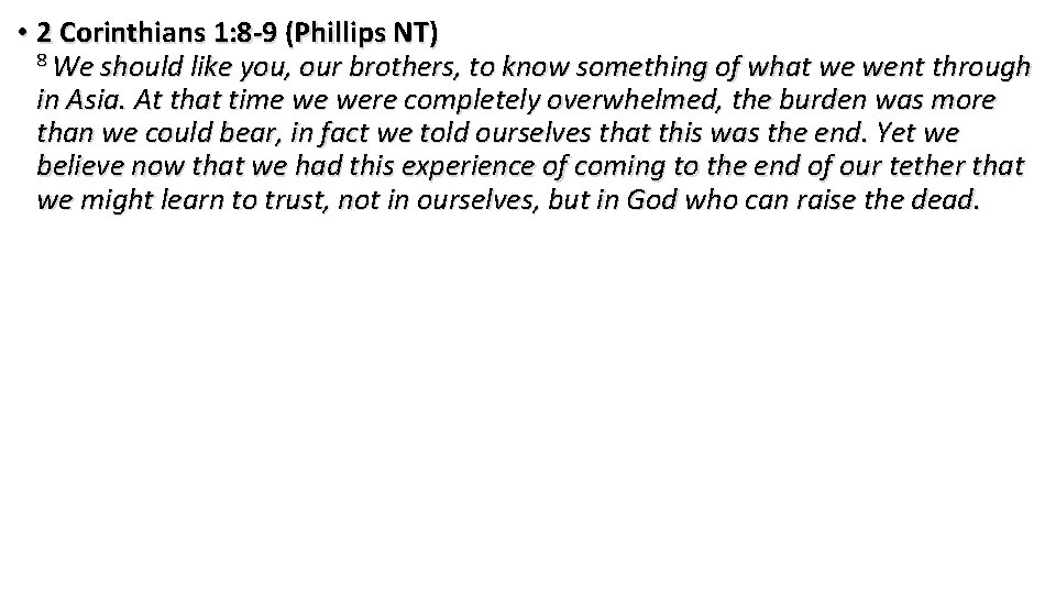  • 2 Corinthians 1: 8 -9 (Phillips NT) 8 We should like you,