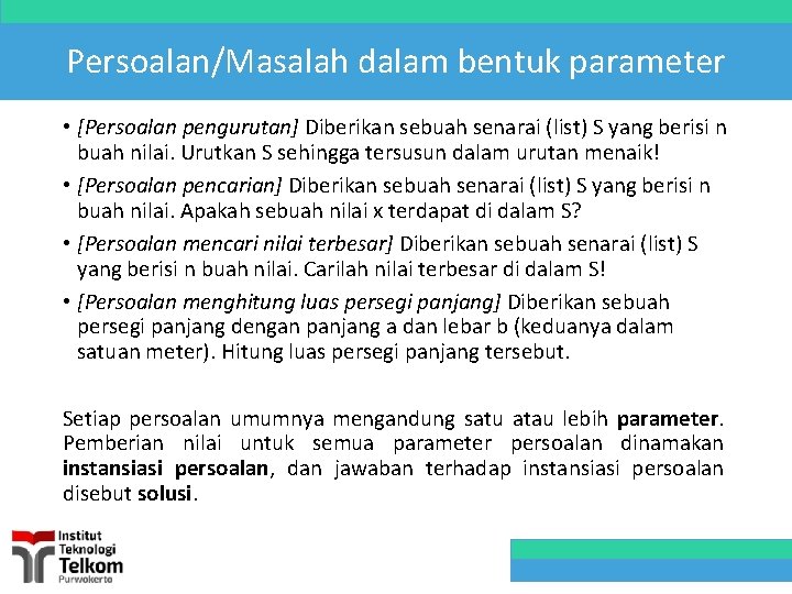 Persoalan/Masalah dalam bentuk parameter • [Persoalan pengurutan] Diberikan sebuah senarai (list) S yang berisi