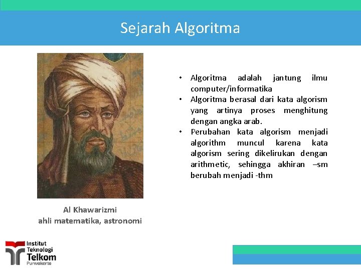 Sejarah Algoritma • Algoritma adalah jantung ilmu computer/informatika • Algoritma berasal dari kata algorism