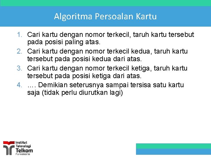 Algoritma Persoalan Kartu 1. Cari kartu dengan nomor terkecil, taruh kartu tersebut pada posisi