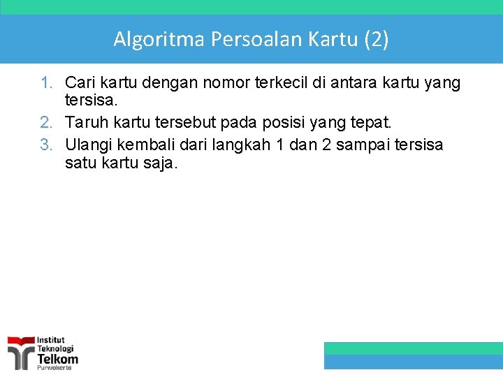 Algoritma Persoalan Kartu (2) 1. Cari kartu dengan nomor terkecil di antara kartu yang