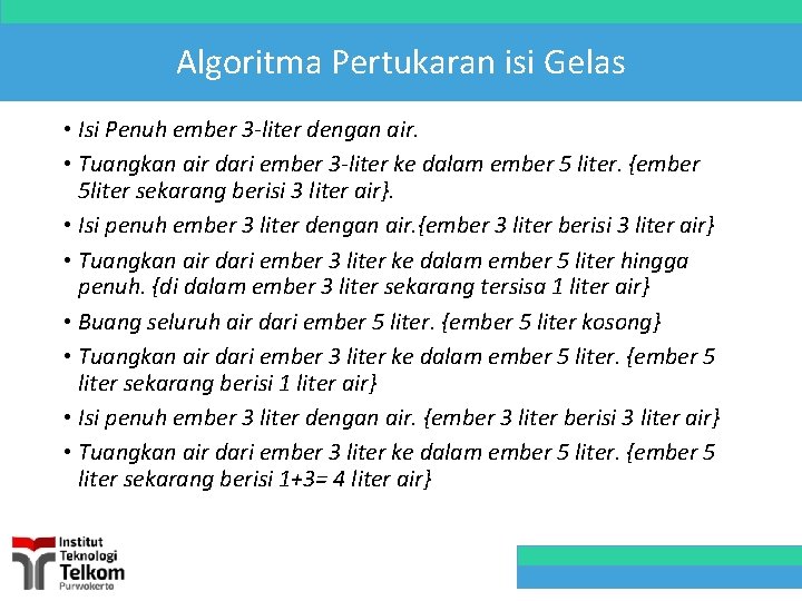 Algoritma Pertukaran isi Gelas • Isi Penuh ember 3 -liter dengan air. • Tuangkan