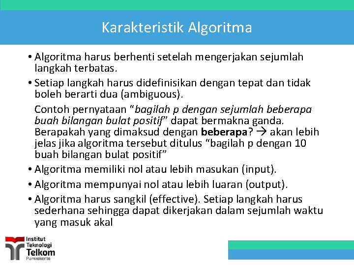 Karakteristik Algoritma • Algoritma harus berhenti setelah mengerjakan sejumlah langkah terbatas. • Setiap langkah