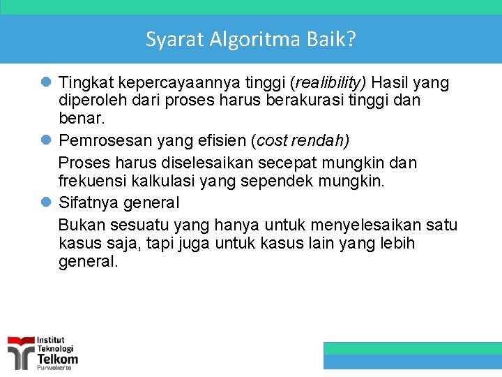 Syarat Algoritma Baik? l Tingkat kepercayaannya tinggi (realibility) Hasil yang diperoleh dari proses harus