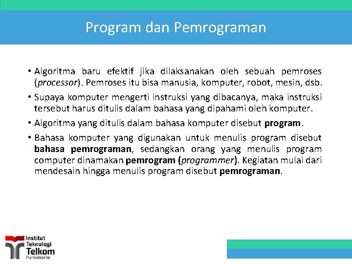 Program dan Pemrograman • Algoritma baru efektif jika dilaksanakan oleh sebuah pemroses (processor). Pemroses