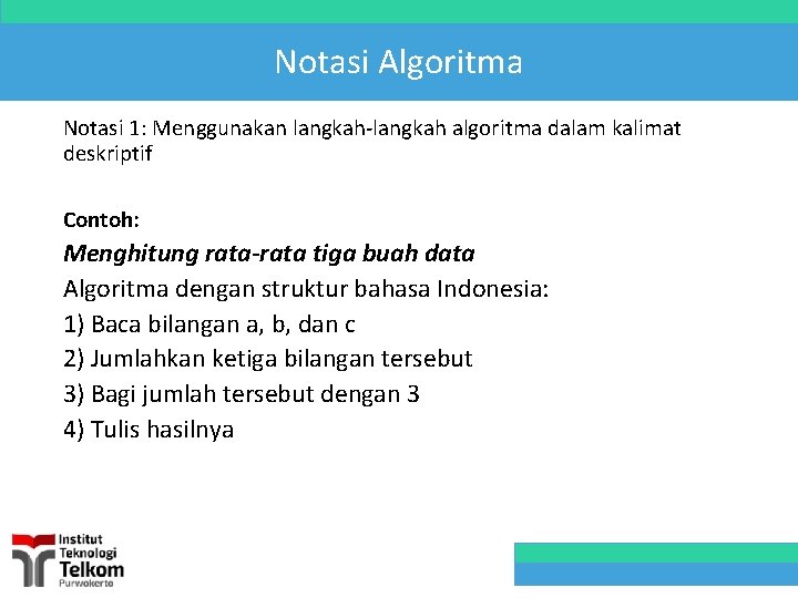 Notasi Algoritma Notasi 1: Menggunakan langkah-langkah algoritma dalam kalimat deskriptif Contoh: Menghitung rata-rata tiga