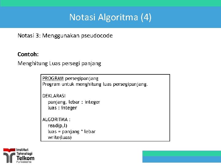 Notasi Algoritma (4) Notasi 3: Menggunakan pseudocode Contoh: Menghitung Luas persegi panjang 
