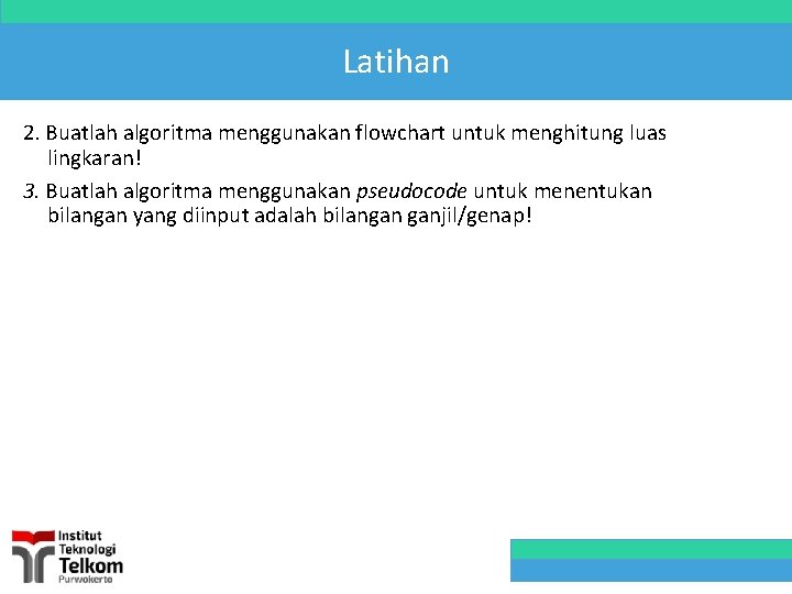 Latihan 2. Buatlah algoritma menggunakan flowchart untuk menghitung luas lingkaran! 3. Buatlah algoritma menggunakan