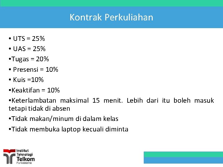 Kontrak Perkuliahan • UTS = 25% • UAS = 25% • Tugas = 20%