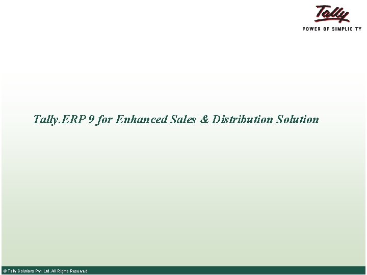 Tally. ERP 9 for Enhanced Sales & Distribution Solution © Tally Solutions Pvt. Ltd.
