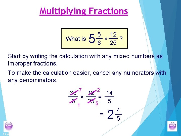 Multiplying Fractions What is 5 5 12 × ? 6 25 Start by writing