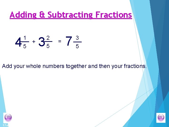 Adding & Subtracting Fractions 1 45 + 3 2 5 = 75 3 Add