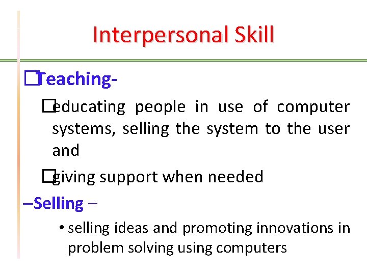 Interpersonal Skill �Teaching�educating people in use of computer systems, selling the system to the