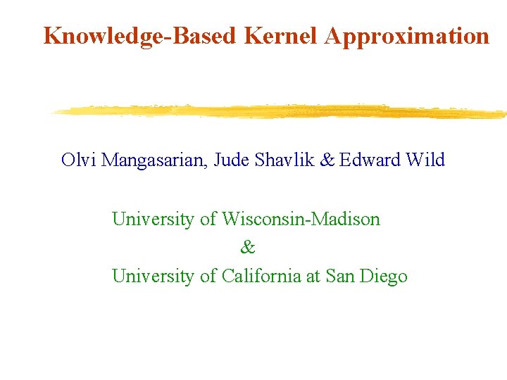 Knowledge-Based Kernel Approximation Olvi Mangasarian, Jude Shavlik & Edward Wild University of Wisconsin-Madison &