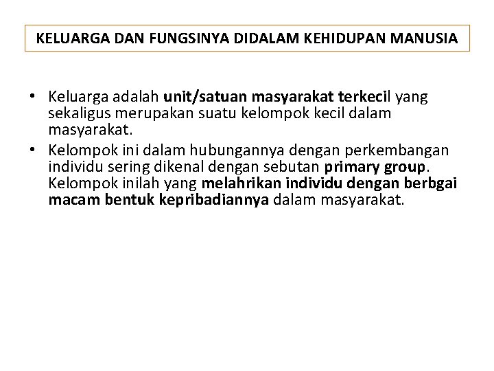 KELUARGA DAN FUNGSINYA DIDALAM KEHIDUPAN MANUSIA • Keluarga adalah unit/satuan masyarakat terkecil yang sekaligus