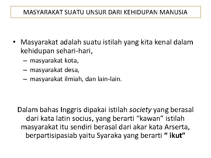 MASYARAKAT SUATU UNSUR DARI KEHIDUPAN MANUSIA • Masyarakat adalah suatu istilah yang kita kenal