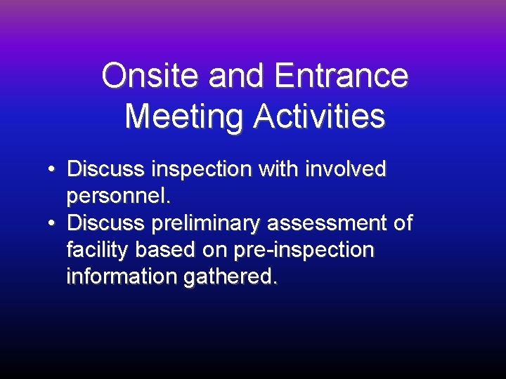 Onsite and Entrance Meeting Activities • Discuss inspection with involved personnel. • Discuss preliminary