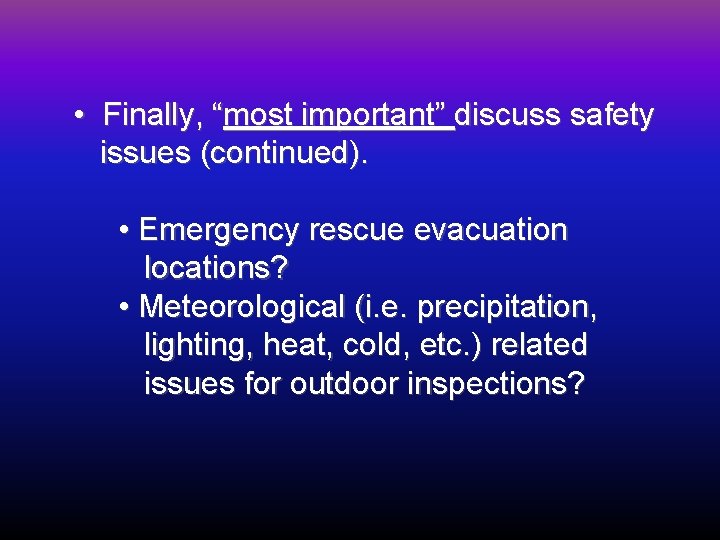  • Finally, “most important” discuss safety issues (continued). • Emergency rescue evacuation locations?