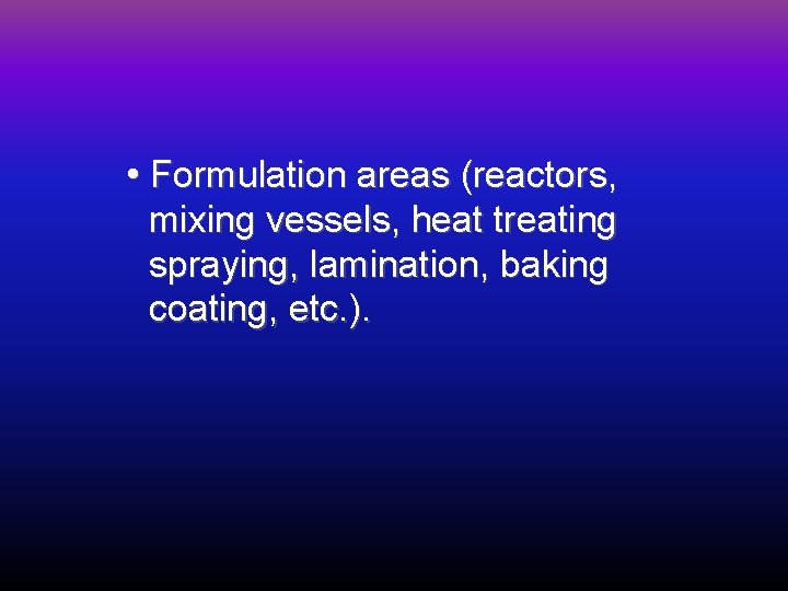  • Formulation areas (reactors, mixing vessels, heat treating spraying, lamination, baking coating, etc.