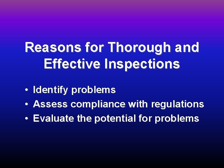 Reasons for Thorough and Effective Inspections • • • Identify problems Assess compliance with