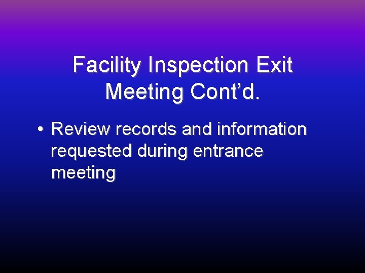 Facility Inspection Exit Meeting Cont’d. • Review records and information requested during entrance meeting