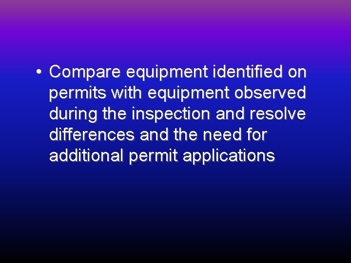  • Compare equipment identified on permits with equipment observed during the inspection and