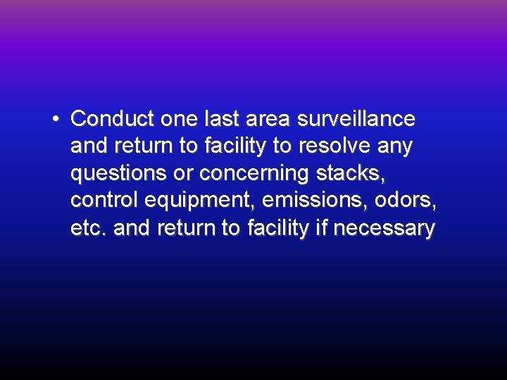  • Conduct one last area surveillance and return to facility to resolve any