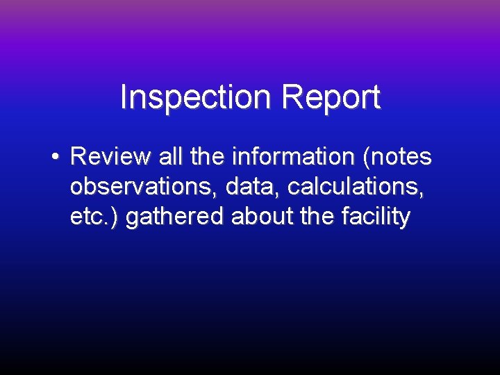 Inspection Report • Review all the information (notes observations, data, calculations, etc. ) gathered