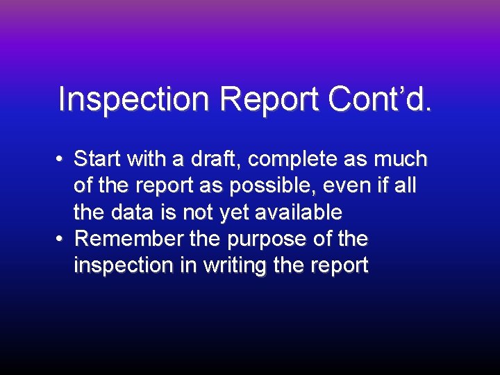 Inspection Report Cont’d. • Start with a draft, complete as much of the report