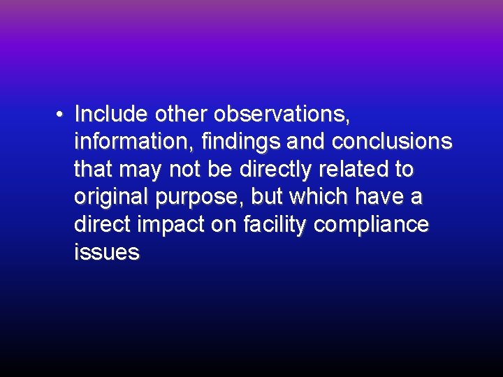  • Include other observations, information, findings and conclusions that may not be directly