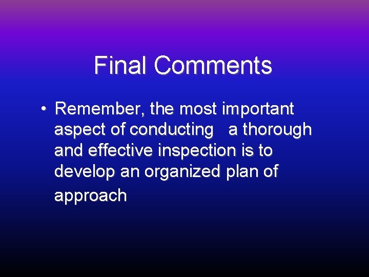 Final Comments • Remember, the most important aspect of conducting a thorough and effective